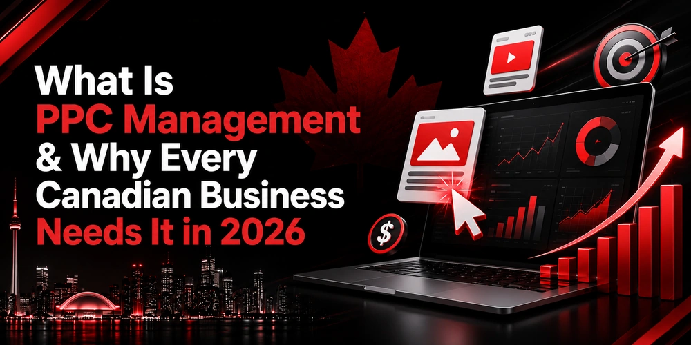 What Is PPC Management and Why Every Canadian Business Needs It in 2026